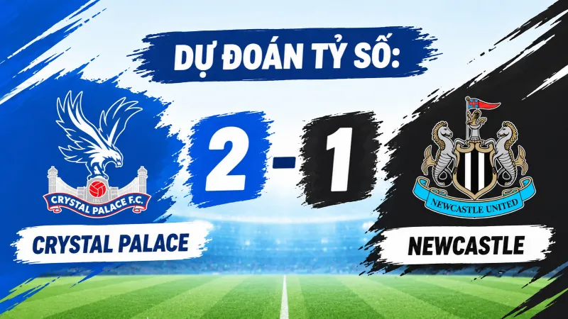 Tỷ số dự đoán trận Crystal Palace vs Newcastle