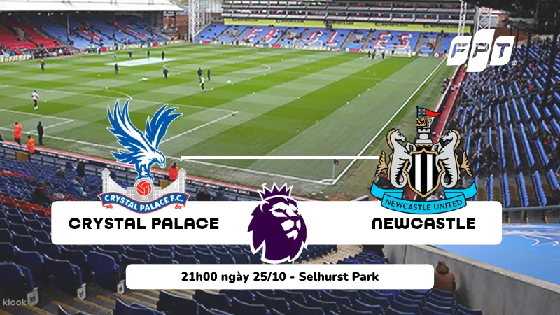 Nhận định Crystal Palace vs Newcastle, 21h00 ngày 25/10